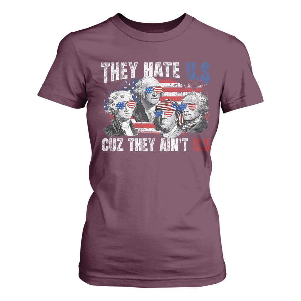 Funny They Hate Us Cuz They Ain't Us T Shirt For Women Founding Fathers 4th of July American Flag TS11 Maroon Print Your Wear
