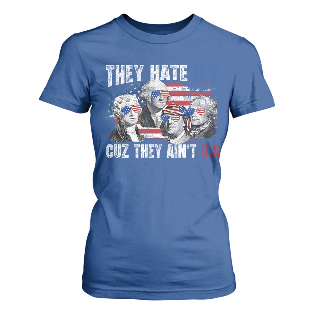 Funny They Hate Us Cuz They Ain't Us T Shirt For Women Founding Fathers 4th of July American Flag TS11 Royal Blue Print Your Wear