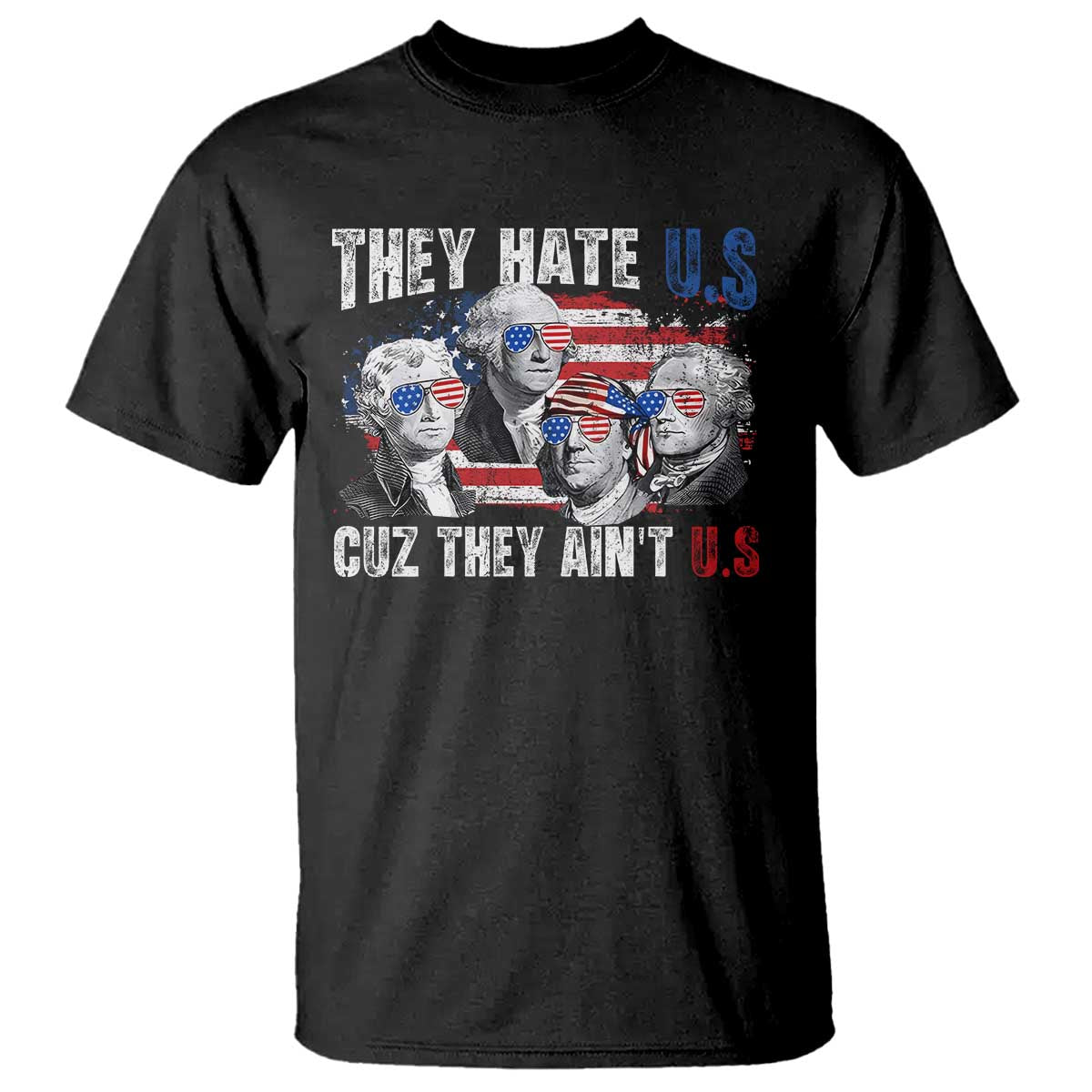 Funny They Hate Us Cuz They Ain't Us T Shirt Founding Fathers 4th of July American Flag TS11 Black Print Your Wear