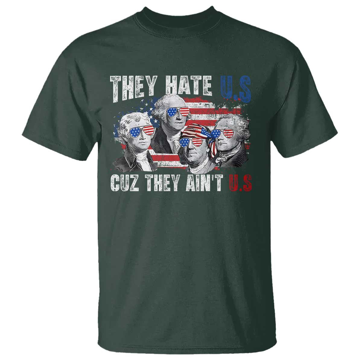 Funny They Hate Us Cuz They Ain't Us T Shirt Founding Fathers 4th of July American Flag TS11 Dark Forest Green Print Your Wear