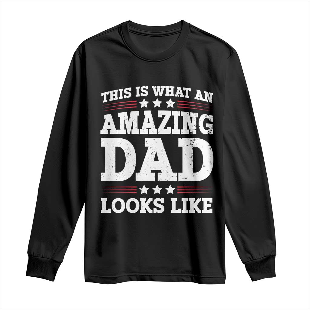 Funny This Is What An Amazing Dad Looks Like Long Sleeve Shirt Fathers Day TS11 Black Print Your Wear
