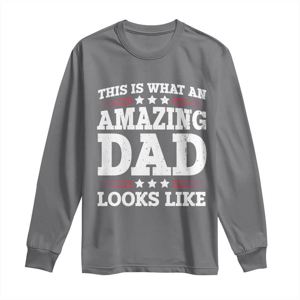 Funny This Is What An Amazing Dad Looks Like Long Sleeve Shirt Fathers Day TS11 Charcoal Print Your Wear