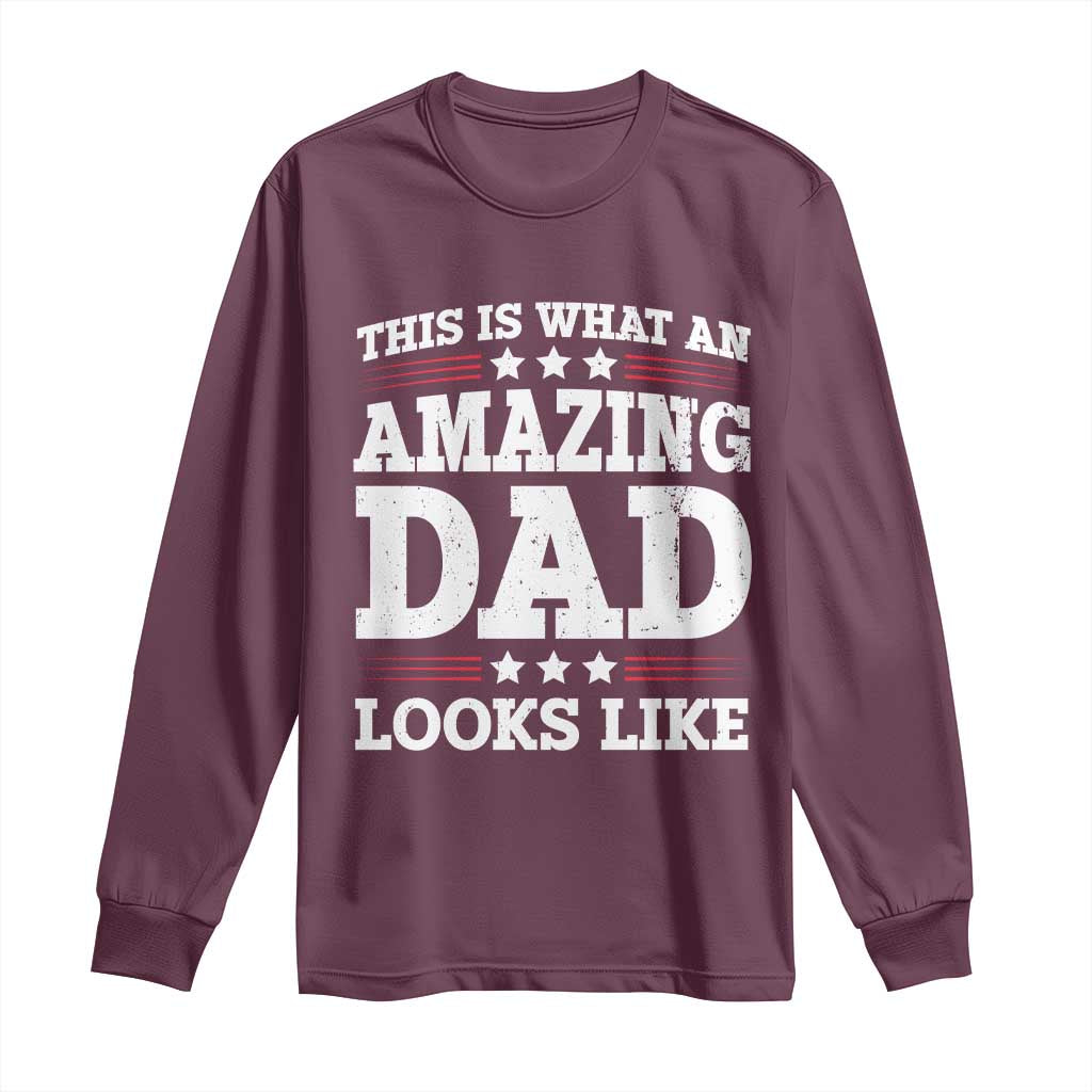 Funny This Is What An Amazing Dad Looks Like Long Sleeve Shirt Fathers Day TS11 Maroon Print Your Wear