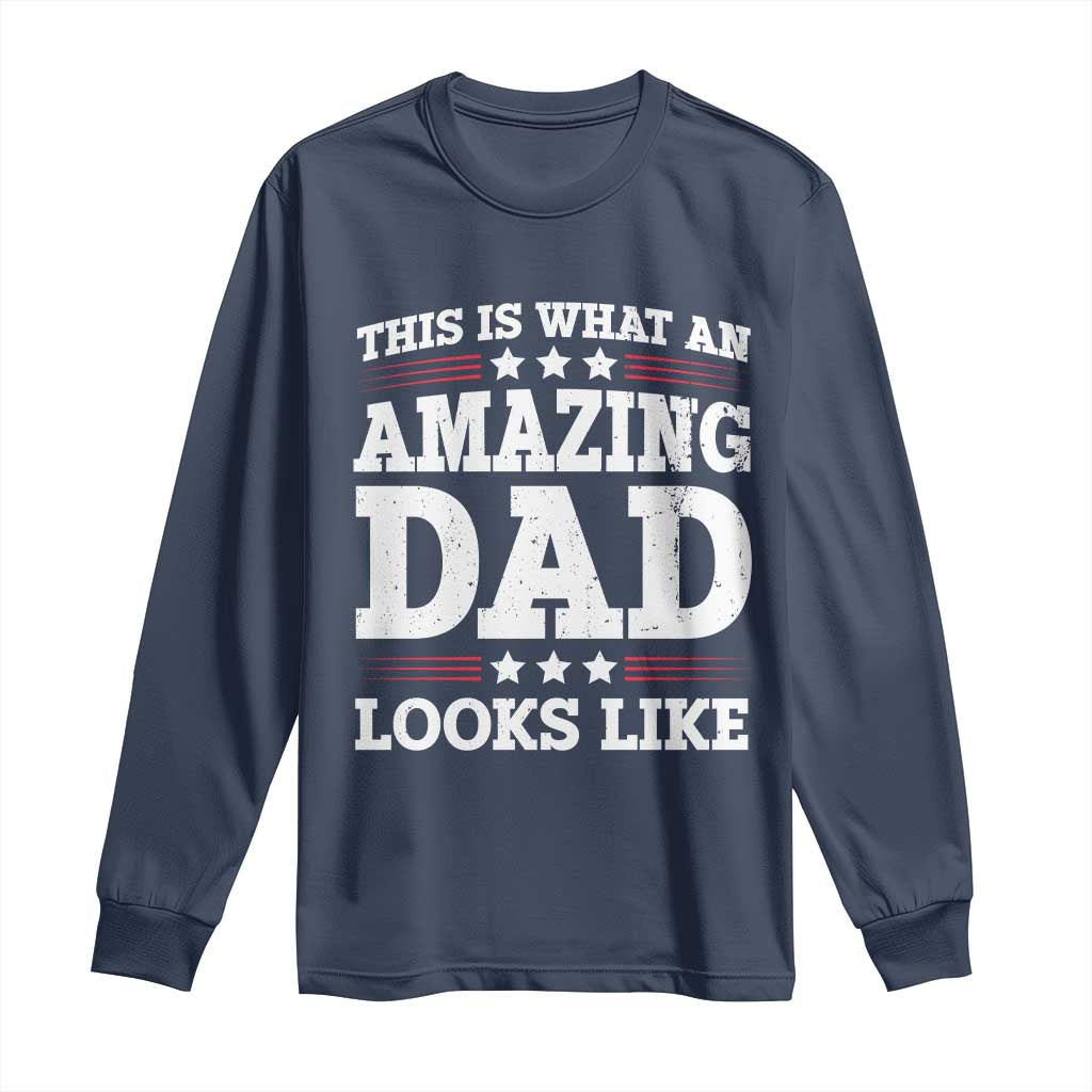 Funny This Is What An Amazing Dad Looks Like Long Sleeve Shirt Fathers Day TS11 Navy Print Your Wear