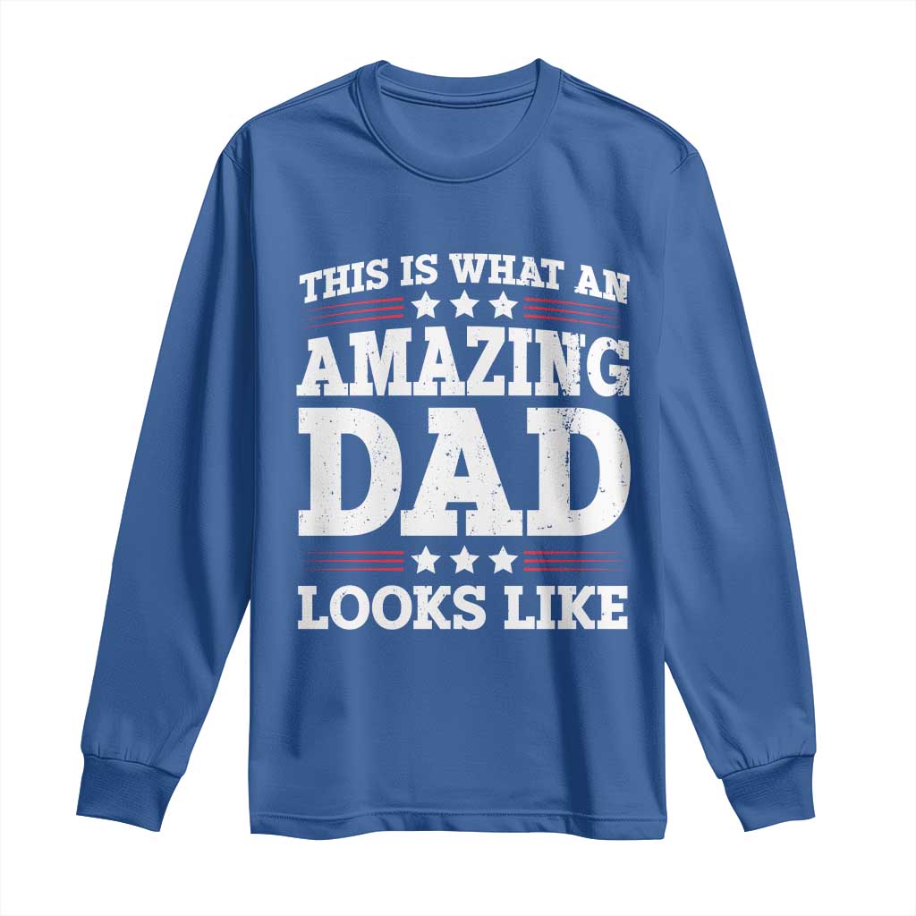 Funny This Is What An Amazing Dad Looks Like Long Sleeve Shirt Fathers Day TS11 Royal Blue Print Your Wear