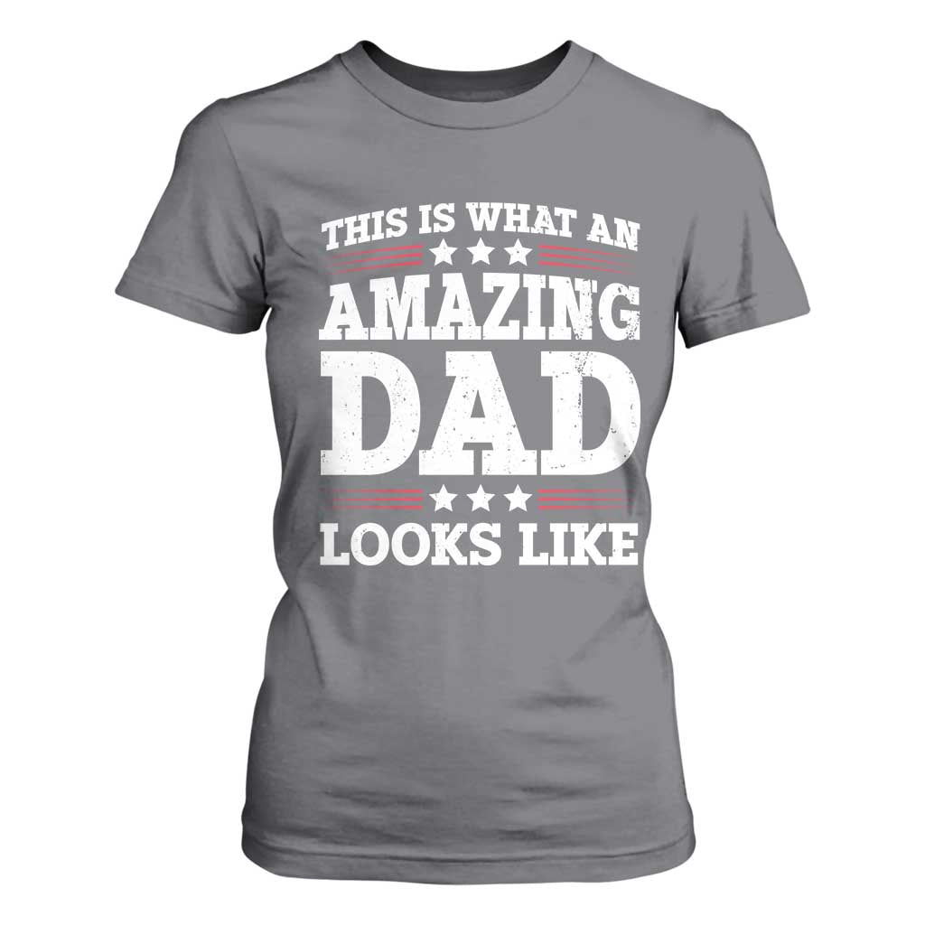 Funny This Is What An Amazing Dad Looks Like T Shirt For Women Fathers Day TS11 Charcoal Print Your Wear