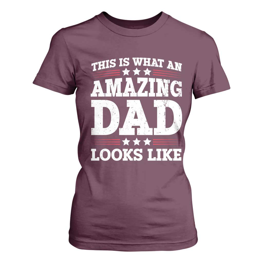 Funny This Is What An Amazing Dad Looks Like T Shirt For Women Fathers Day TS11 Maroon Print Your Wear