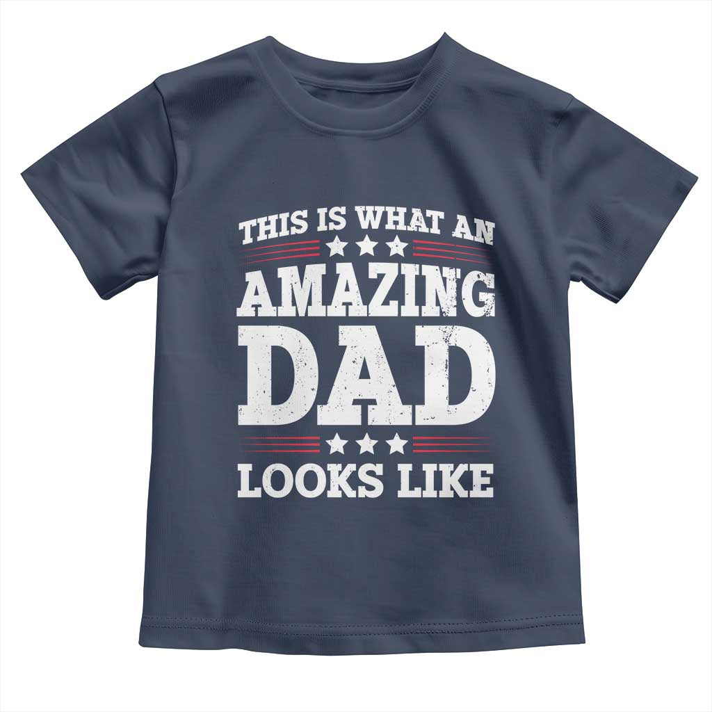 Funny This Is What An Amazing Dad Looks Like Toddler T Shirt Fathers Day TS11 Navy Print Your Wear