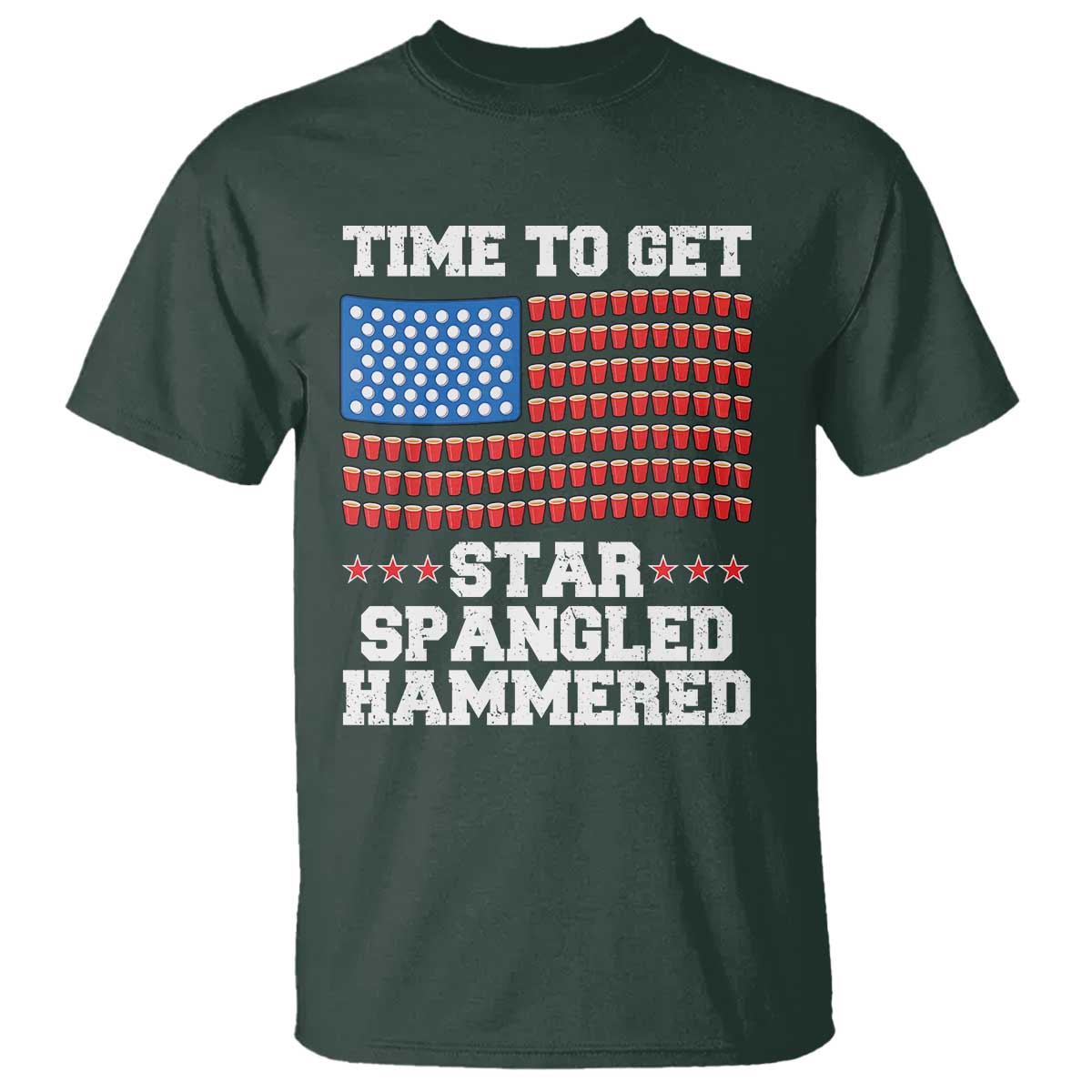 Funny Time To Get Star Spangled Hammered T Shirt 4th of July Drinking Beer Pong Red Cup American Flag TS11 Dark Forest Green Print Your Wear