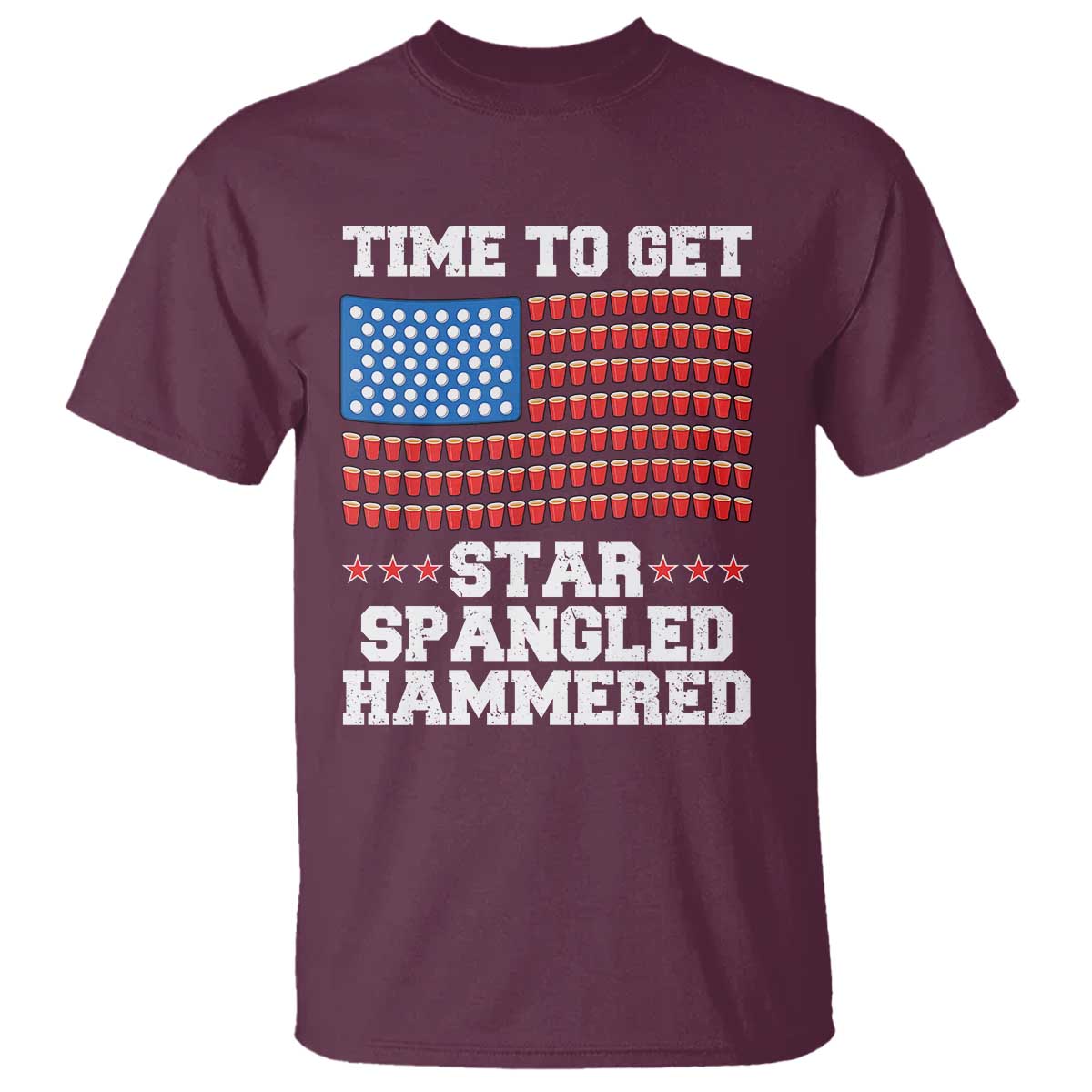 Funny Time To Get Star Spangled Hammered T Shirt 4th of July Drinking Beer Pong Red Cup American Flag TS11 Maroon Print Your Wear
