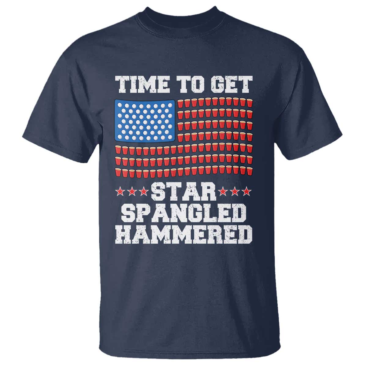 Funny Time To Get Star Spangled Hammered T Shirt 4th of July Drinking Beer Pong Red Cup American Flag TS11 Navy Print Your Wear