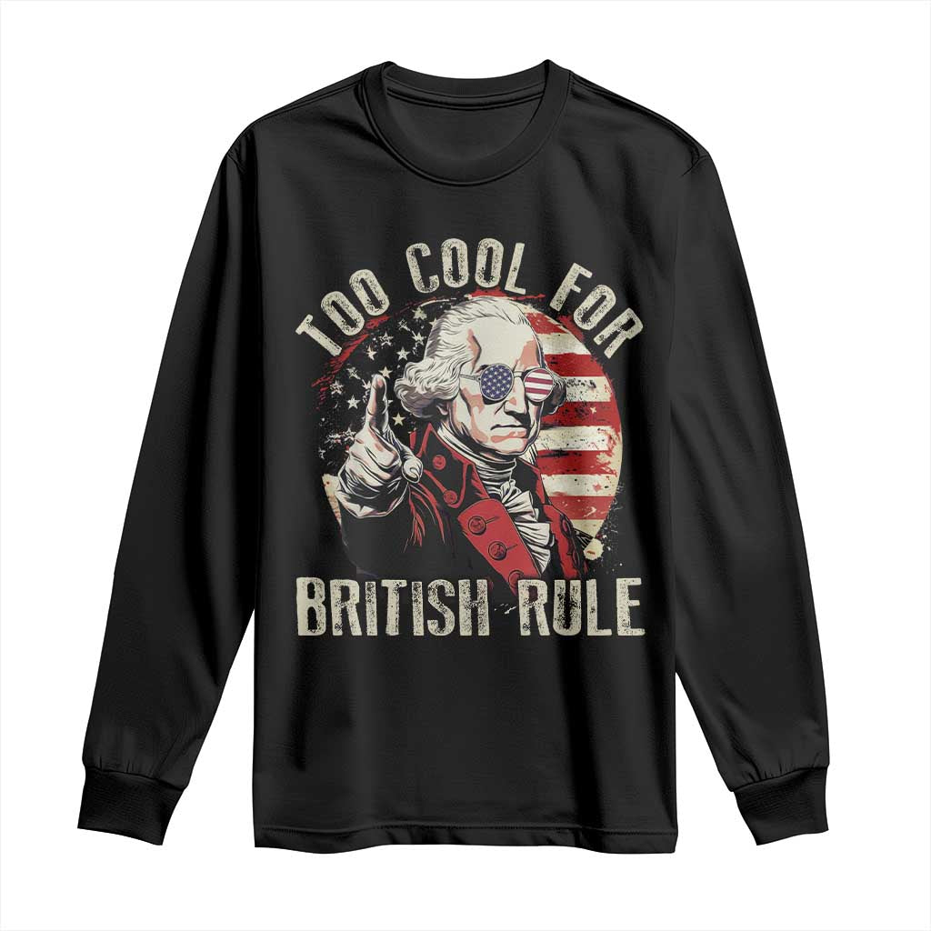 Funny Too Cool For British Rule Long Sleeve Shirt George Washington USA American Flag 4th of July TS11 Black Print Your Wear