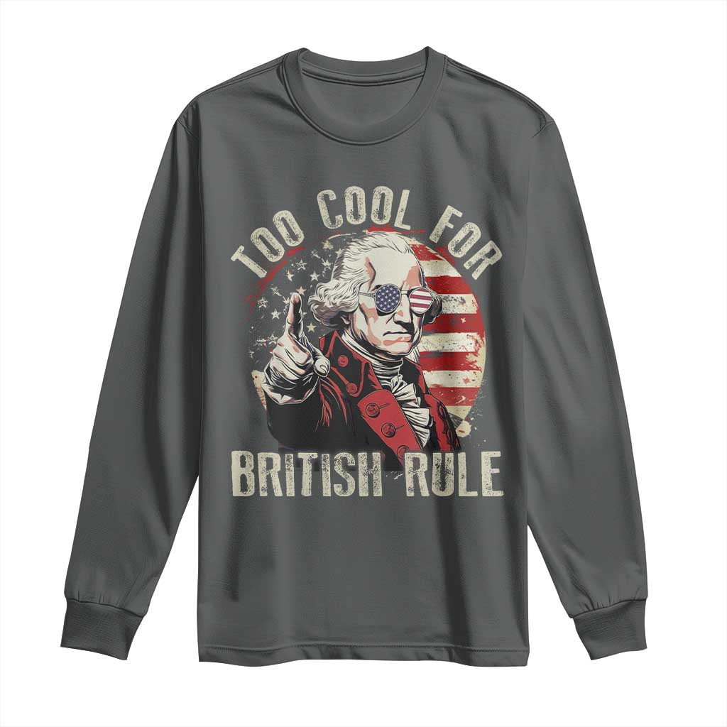 Funny Too Cool For British Rule Long Sleeve Shirt George Washington USA American Flag 4th of July TS11 Dark Heather Print Your Wear