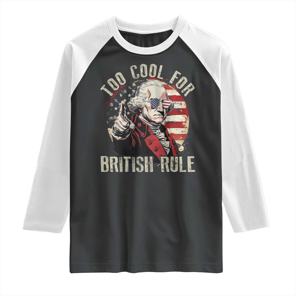 Funny Too Cool For British Rule Raglan Shirt George Washington USA American Flag 4th of July TS11 Black White Print Your Wear