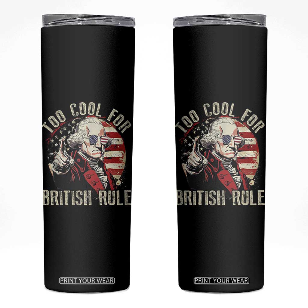 Funny Too Cool For British Rule Skinny Tumbler George Washington USA American Flag 4th of July TS11 Black Print Your Wear