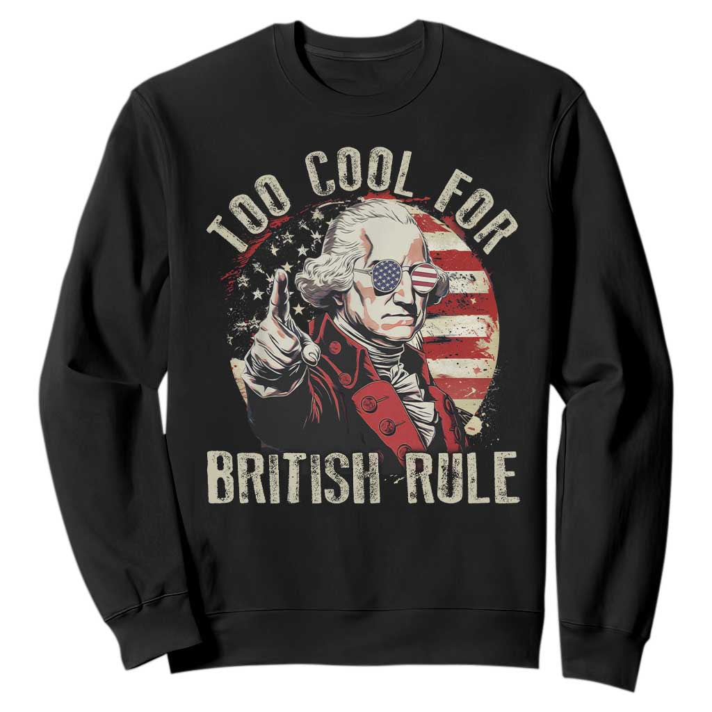 Funny Too Cool For British Rule Sweatshirt George Washington USA American Flag 4th of July TS11 Black Print Your Wear