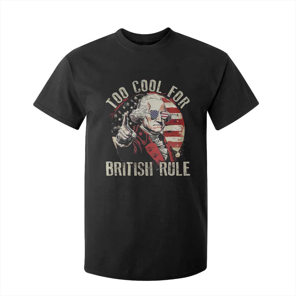 Funny Too Cool For British Rule T Shirt For Kid George Washington USA American Flag 4th of July TS11 Black Print Your Wear