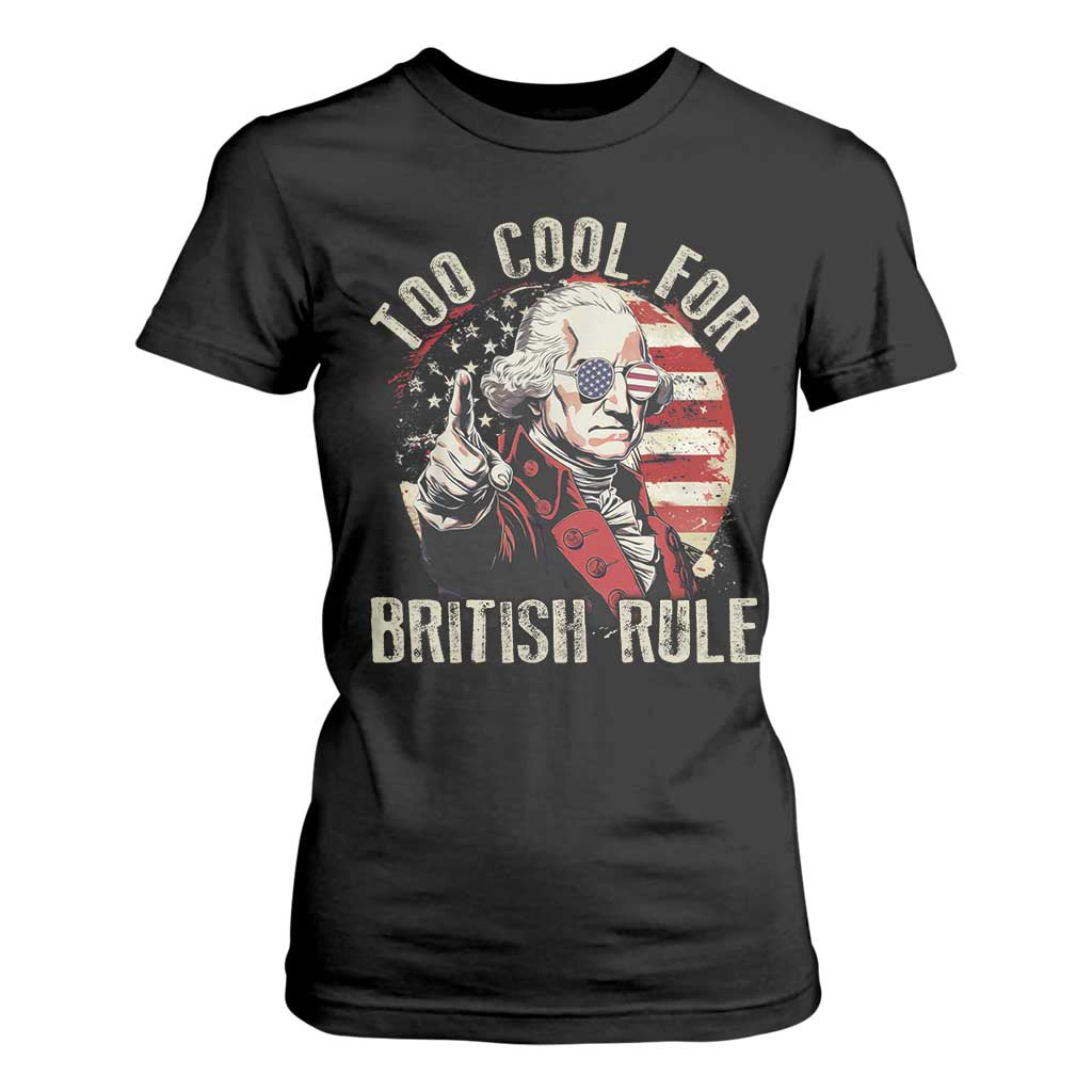 Funny Too Cool For British Rule T Shirt For Women George Washington USA American Flag 4th of July TS11 Black Print Your Wear