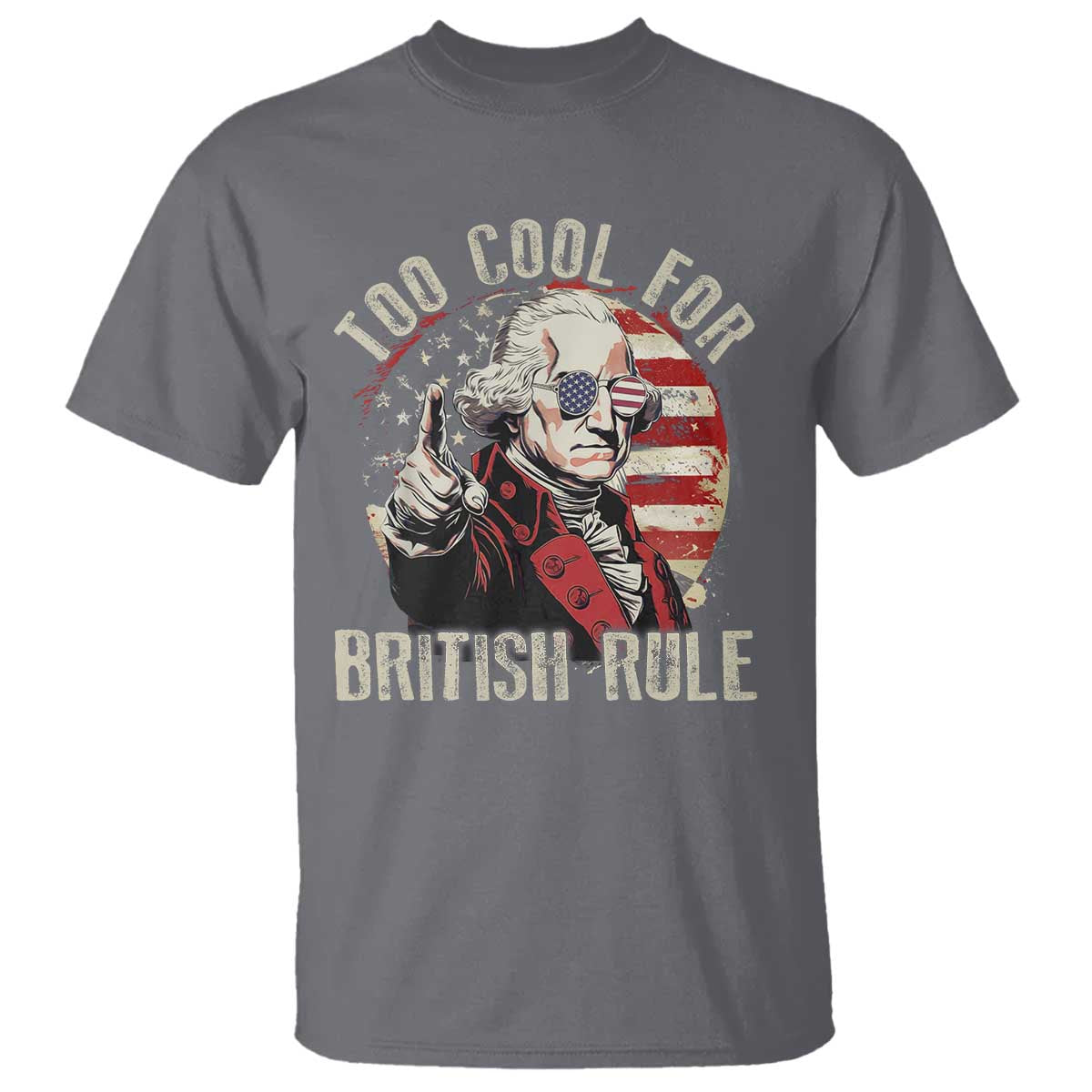 Funny Too Cool For British Rule T Shirt George Washington USA American Flag 4th of July TS11 Charcoal Print Your Wear