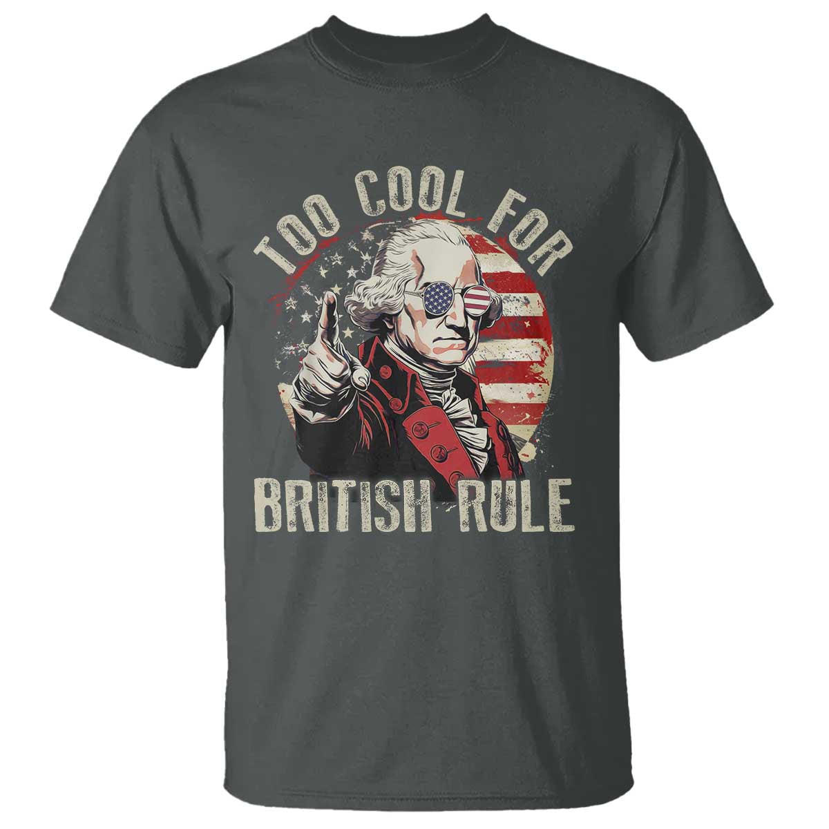 Funny Too Cool For British Rule T Shirt George Washington USA American Flag 4th of July TS11 Dark Heather Print Your Wear