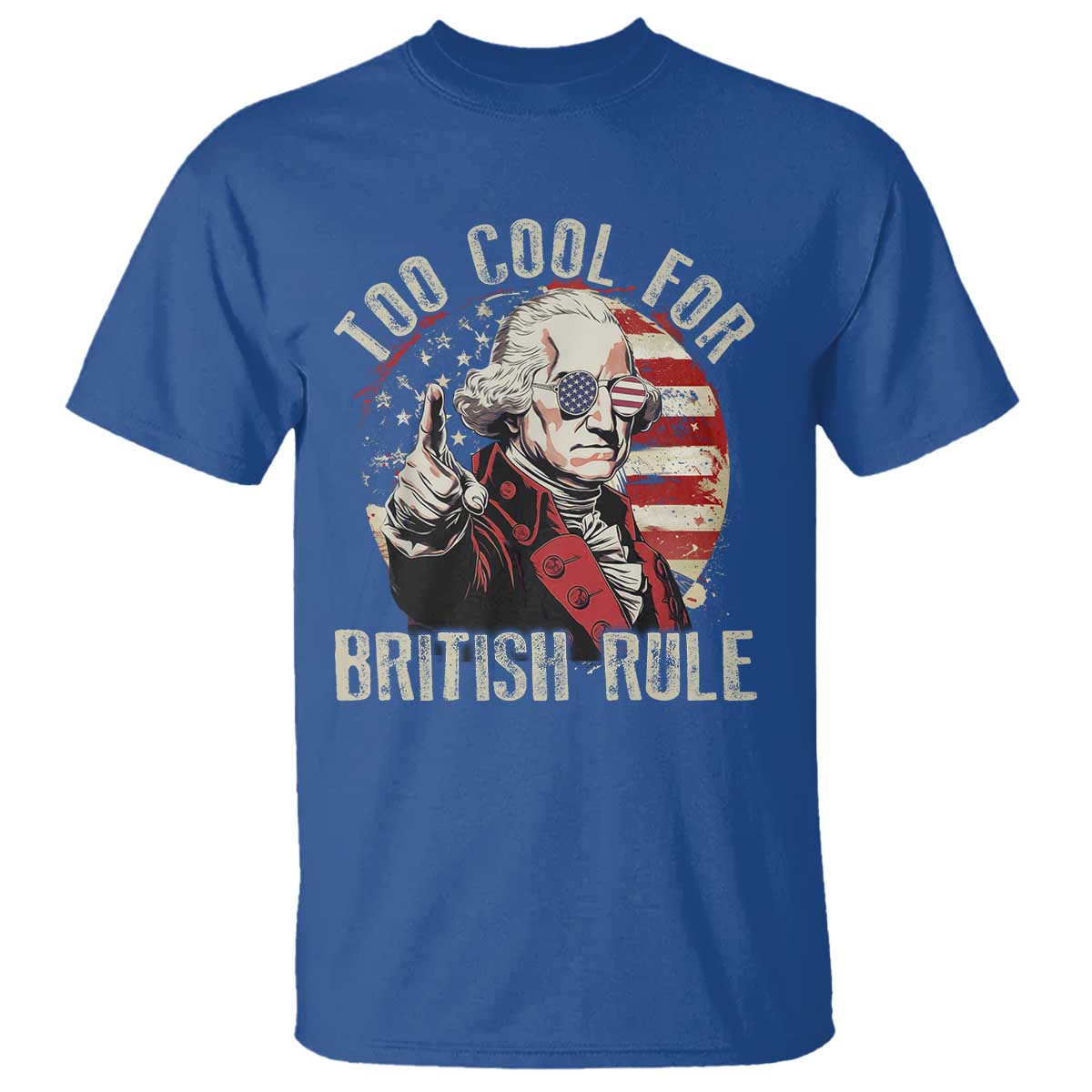 Funny Too Cool For British Rule T Shirt George Washington USA American Flag 4th of July TS11 Royal Blue Print Your Wear