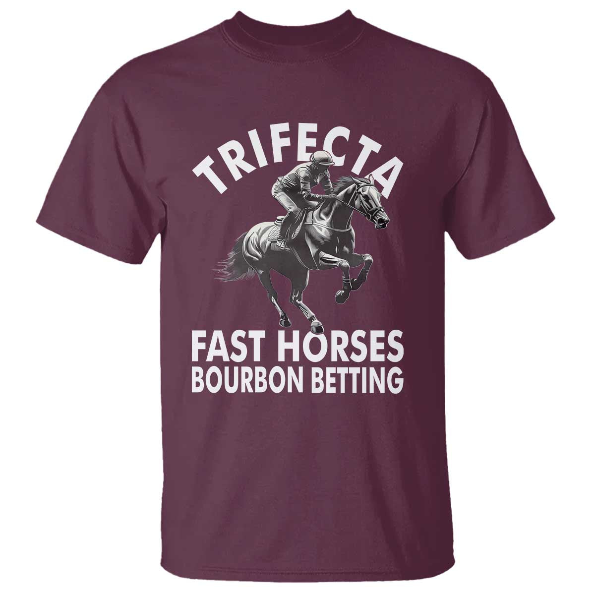Funny Trifecta Fast Horses Bourbon Betting T Shirt Horse Racing Betting TS11 Maroon Print Your Wear