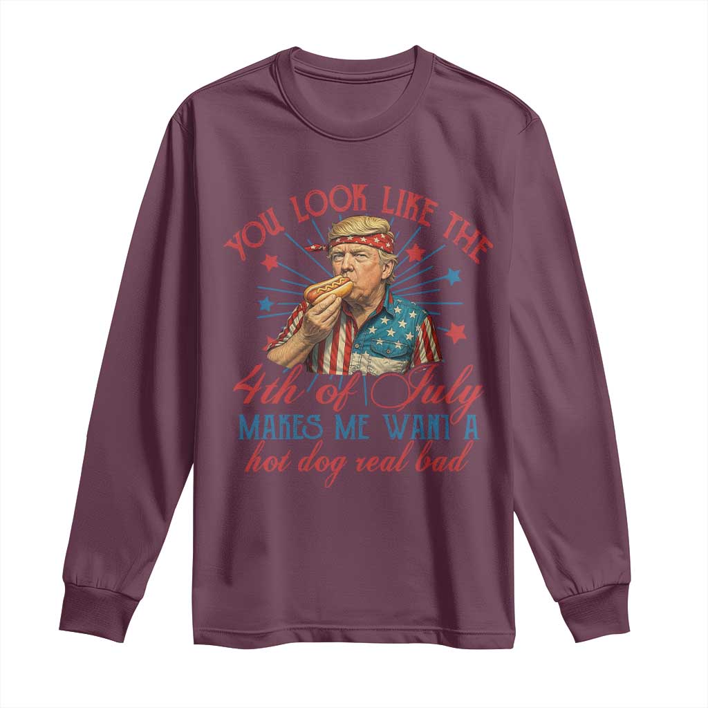 Funny Trump You Look Like The 4th Of July Makes Me Want A Hot Dog Real Bad Long Sleeve Shirt Trump Patriotic TS11 Maroon Print Your Wear