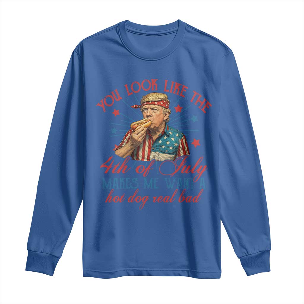 Funny Trump You Look Like The 4th Of July Makes Me Want A Hot Dog Real Bad Long Sleeve Shirt Trump Patriotic TS11 Royal Blue Print Your Wear