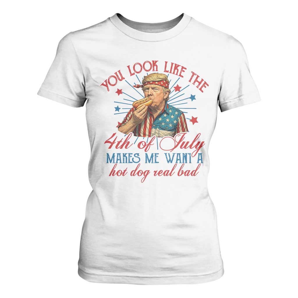 Funny Trump You Look Like The 4th Of July Makes Me Want A Hot Dog Real Bad T Shirt For Women Trump Patriotic TS11 White Print Your Wear