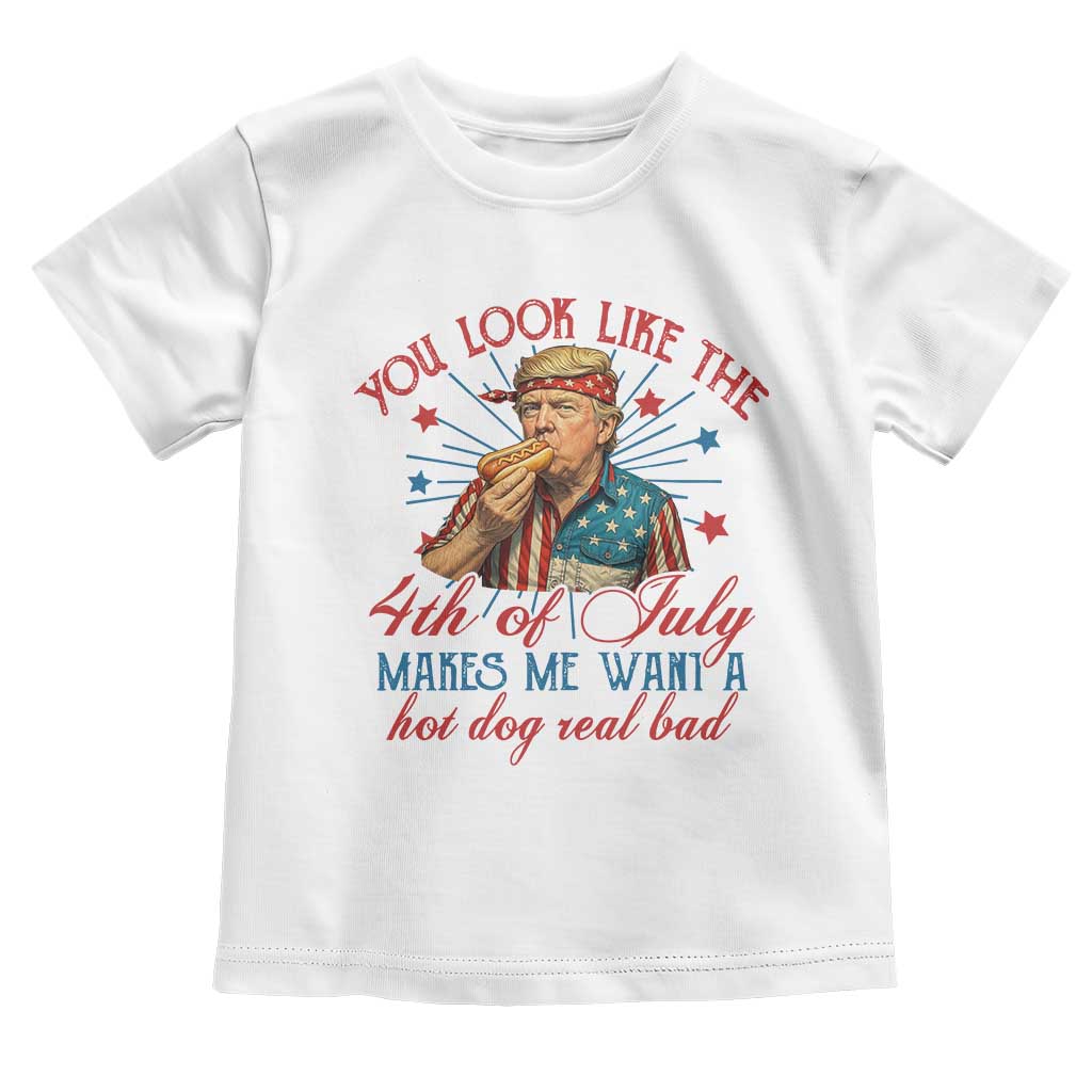 Funny Trump You Look Like The 4th Of July Makes Me Want A Hot Dog Real Bad Toddler T Shirt Trump Patriotic TS11 White Print Your Wear