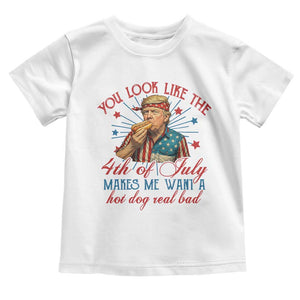 Funny Trump You Look Like The 4th Of July Makes Me Want A Hot Dog Real Bad Toddler T Shirt Trump Patriotic TS11 White Print Your Wear