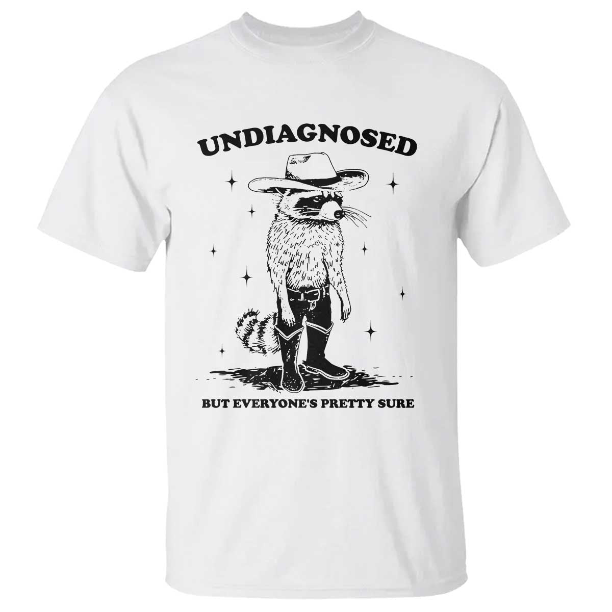 Funny Undiagnosed But Everyone's Pretty Sure T Shirt Cowboy Racoon TS11 White Print Your Wear