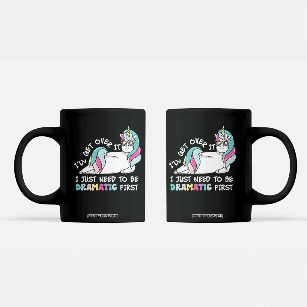 Funny Unicorn I'll Get Over It I Just Need To Be Dramatic Coffee Mug TS09 Black Print Your Wear