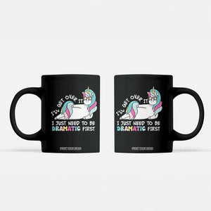 Funny Unicorn I'll Get Over It I Just Need To Be Dramatic Coffee Mug TS09 Black Print Your Wear