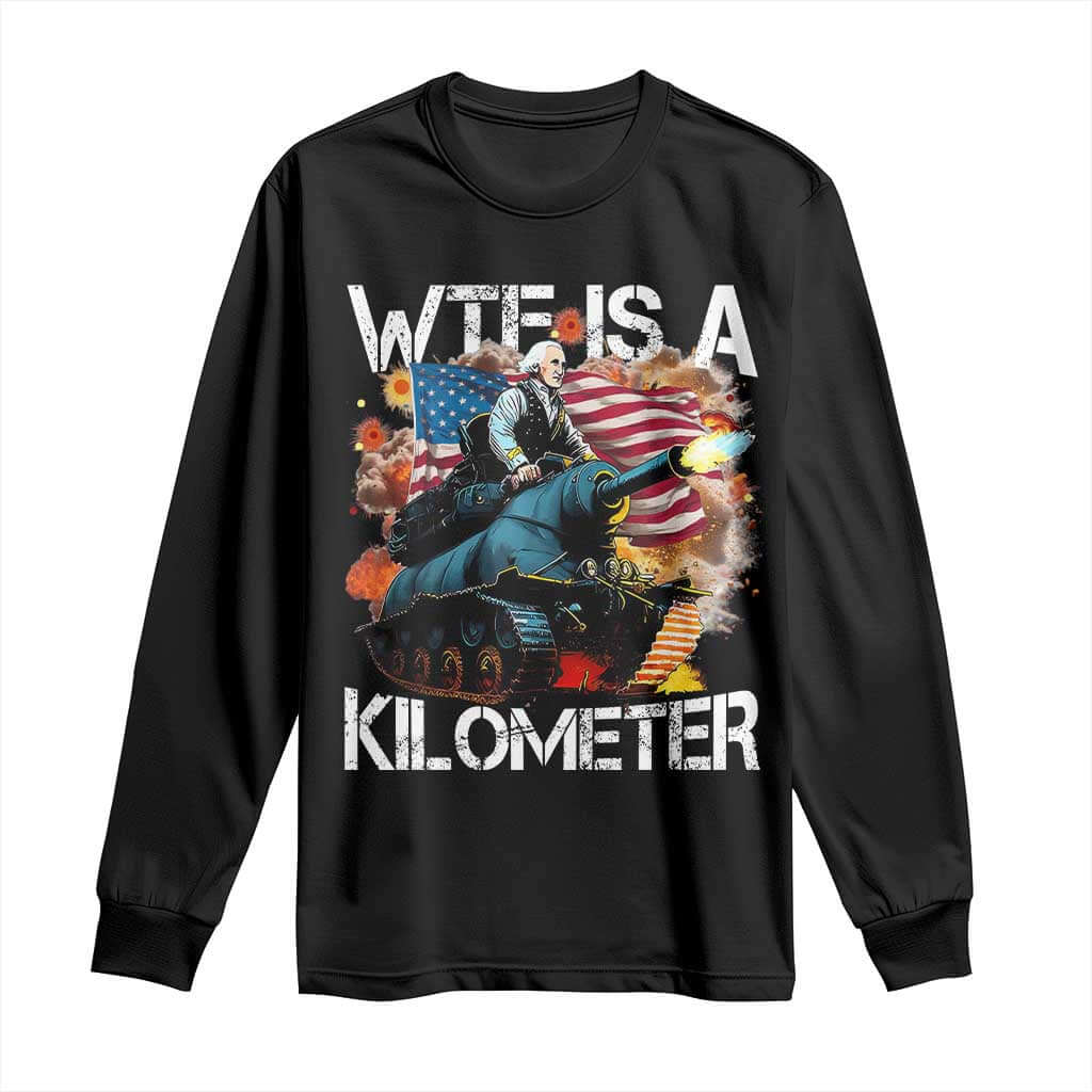 Funny WTF Is A Kilometer Long Sleeve Shirt Patriotic American Freedom George Washington TS11 Black Print Your Wear