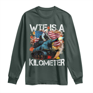 Funny WTF Is A Kilometer Long Sleeve Shirt Patriotic American Freedom George Washington TS11 Dark Forest Green Print Your Wear