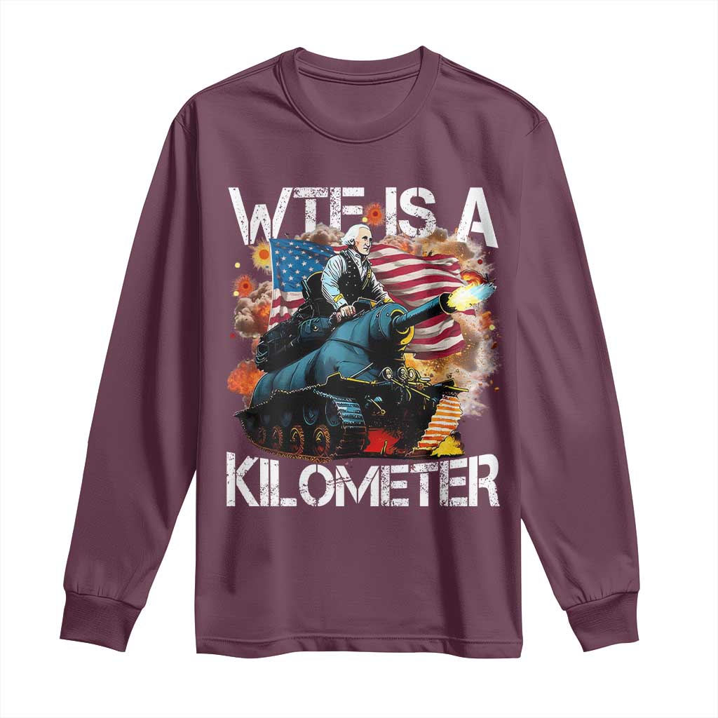 Funny WTF Is A Kilometer Long Sleeve Shirt Patriotic American Freedom George Washington TS11 Maroon Print Your Wear