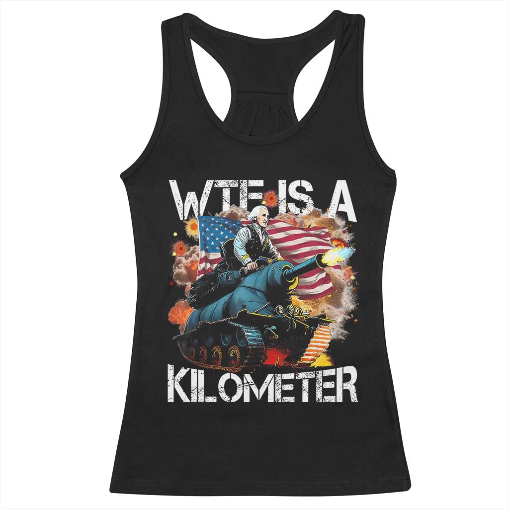 Funny WTF Is A Kilometer Racerback Tank Top Patriotic American Freedom George Washington TS11 Black Print Your Wear