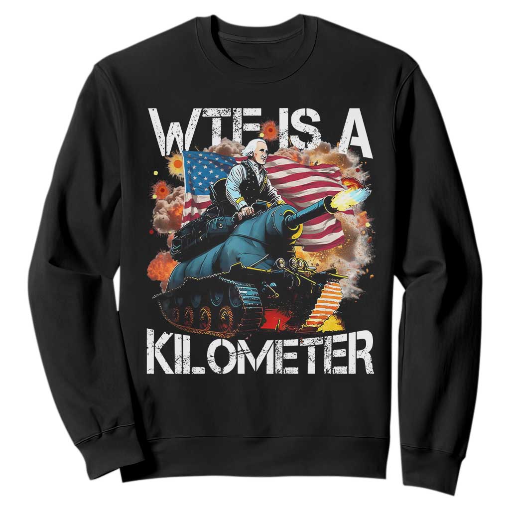 Funny WTF Is A Kilometer Sweatshirt Patriotic American Freedom George Washington TS11 Black Print Your Wear