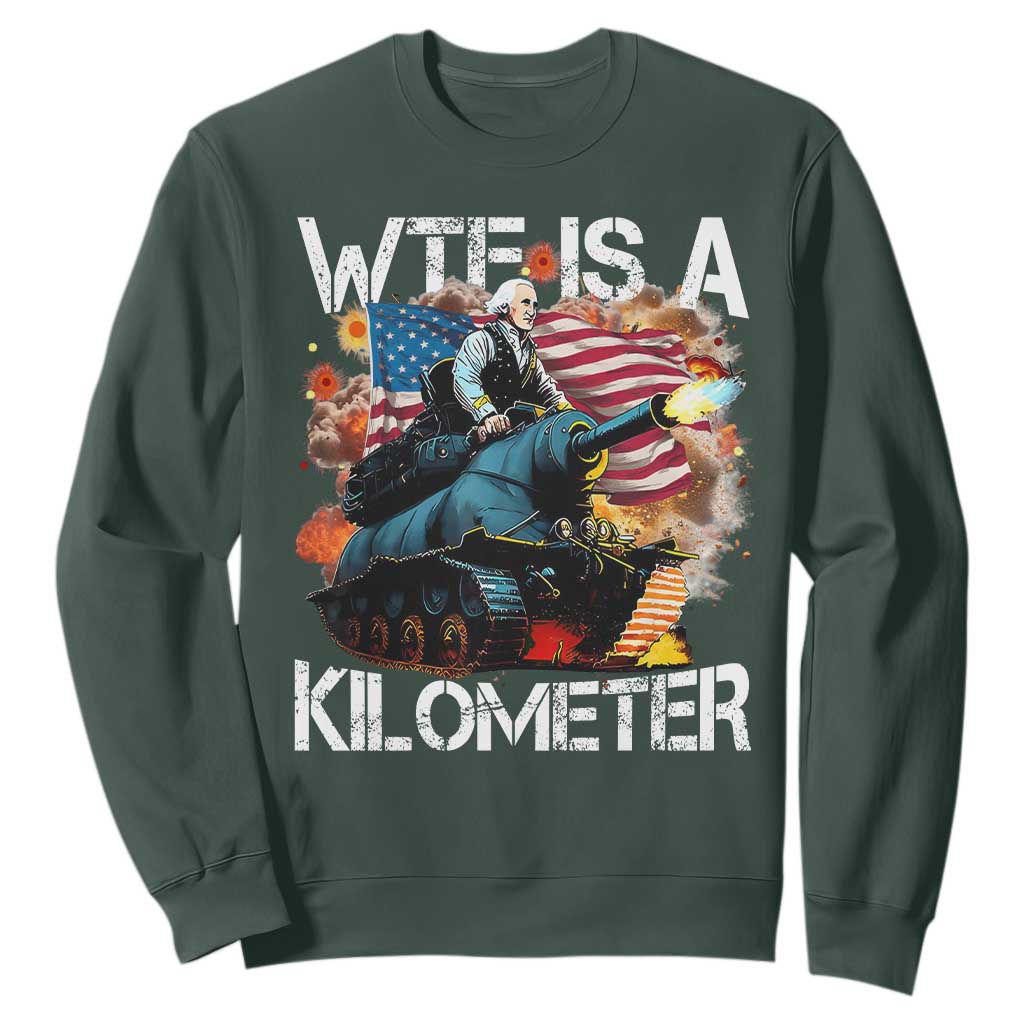 Funny WTF Is A Kilometer Sweatshirt Patriotic American Freedom George Washington TS11 Dark Forest Green Print Your Wear
