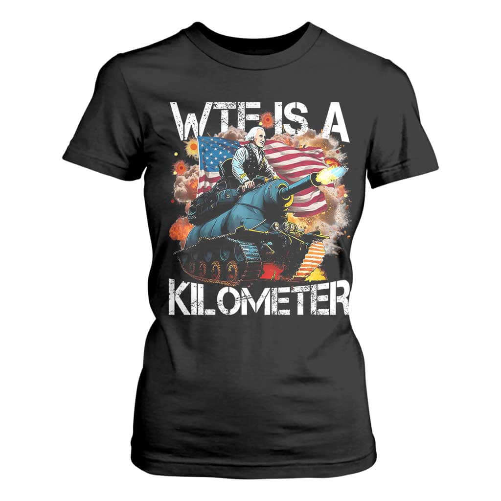 Funny WTF Is A Kilometer T Shirt For Women Patriotic American Freedom George Washington TS11 Black Print Your Wear