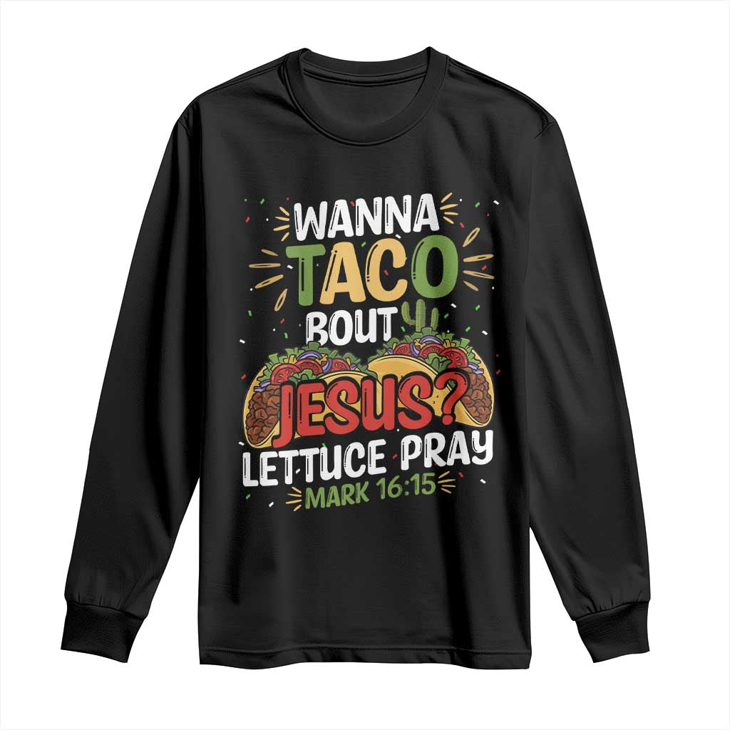 Funny Wanna Taco Bout Jesus Lettuce Pray Long Sleeve Shirt Cinco de Mayo Christian Bible Verse TS11 Black Print Your Wear