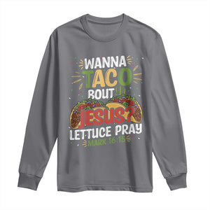 Funny Wanna Taco Bout Jesus Lettuce Pray Long Sleeve Shirt Cinco de Mayo Christian Bible Verse TS11 Charcoal Print Your Wear