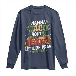 Funny Wanna Taco Bout Jesus Lettuce Pray Long Sleeve Shirt Cinco de Mayo Christian Bible Verse TS11 Navy Print Your Wear
