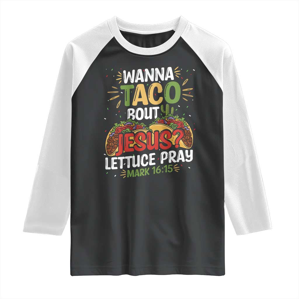 Funny Wanna Taco Bout Jesus Lettuce Pray Raglan Shirt Cinco de Mayo Christian Bible Verse TS11 Black White Print Your Wear