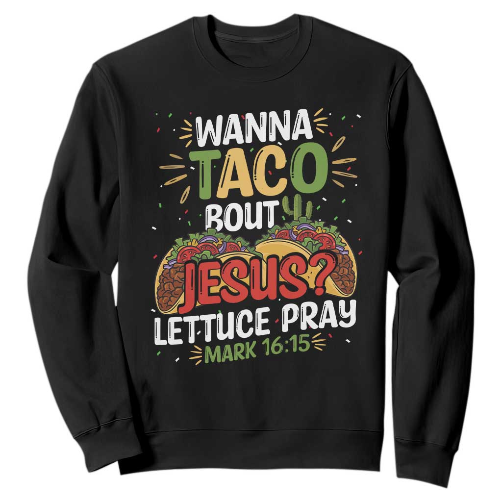 Funny Wanna Taco Bout Jesus Lettuce Pray Sweatshirt Cinco de Mayo Christian Bible Verse TS11 Black Print Your Wear