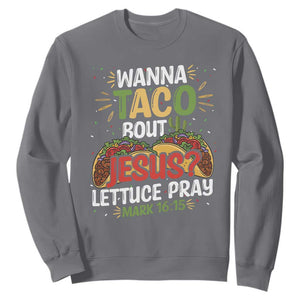Funny Wanna Taco Bout Jesus Lettuce Pray Sweatshirt Cinco de Mayo Christian Bible Verse TS11 Charcoal Print Your Wear