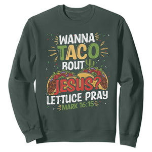 Funny Wanna Taco Bout Jesus Lettuce Pray Sweatshirt Cinco de Mayo Christian Bible Verse TS11 Dark Forest Green Print Your Wear