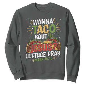 Funny Wanna Taco Bout Jesus Lettuce Pray Sweatshirt Cinco de Mayo Christian Bible Verse TS11 Dark Heather Print Your Wear