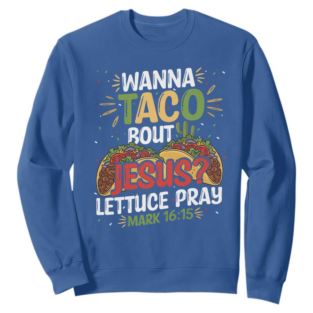 Funny Wanna Taco Bout Jesus Lettuce Pray Sweatshirt Cinco de Mayo Christian Bible Verse TS11 Royal Blue Print Your Wear